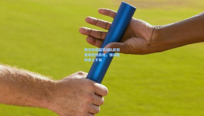 阿尔特塔盛赞球队欧冠客场坚韧表现，强调胜利来之不易