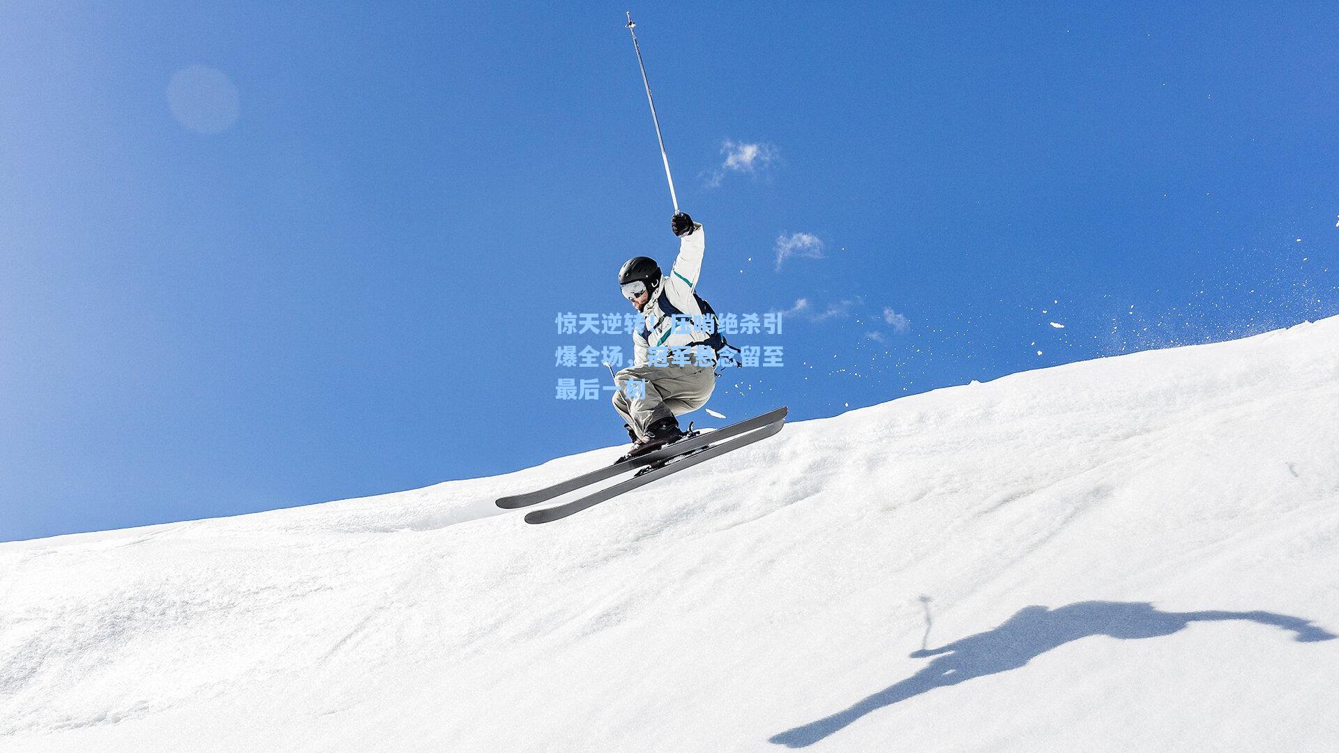 惊天逆转！压哨绝杀引爆全场，冠军悬念留至最后一刻