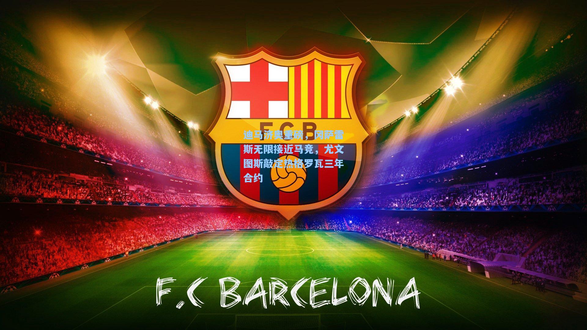 迪马济奥重磅，冈萨雷斯无限接近马竞，尤文图斯敲定热格罗瓦三年合约