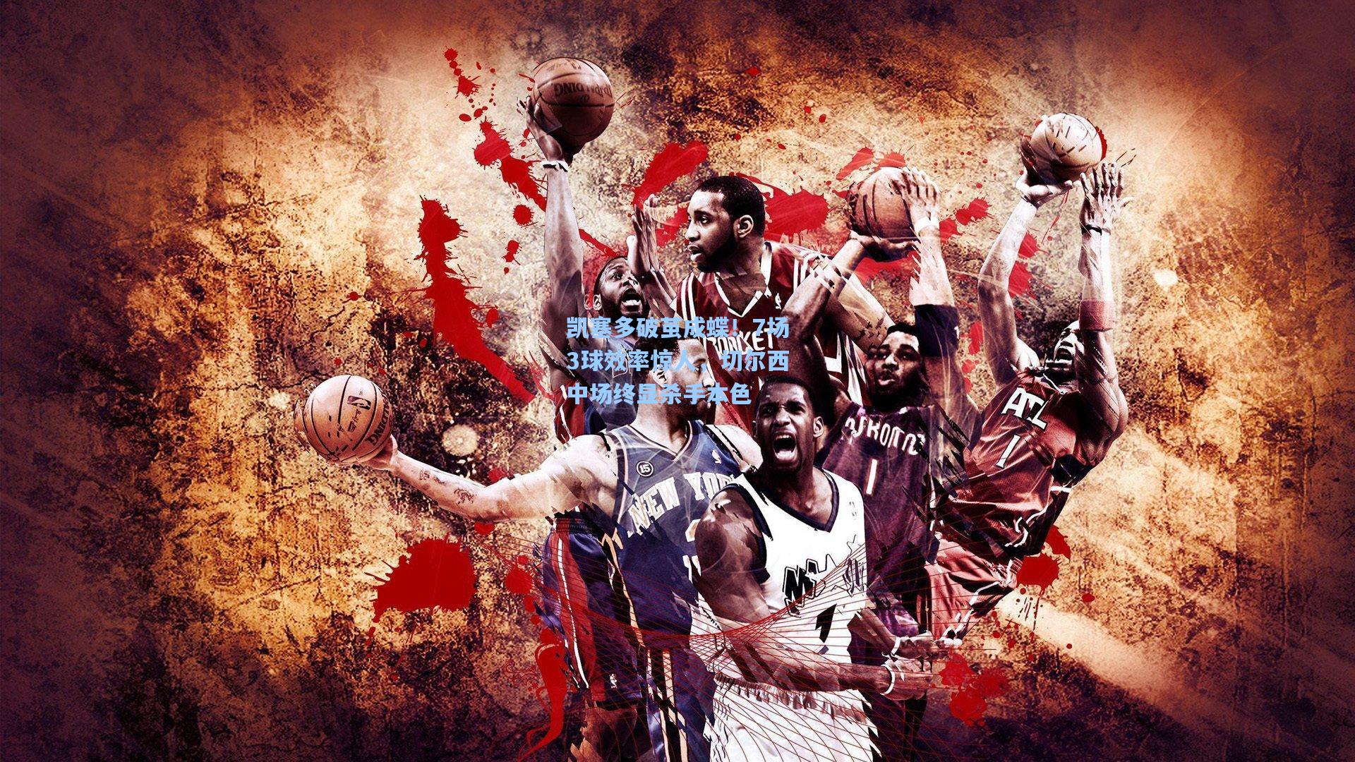 凯塞多破茧成蝶！7场3球效率惊人，切尔西中场终显杀手本色