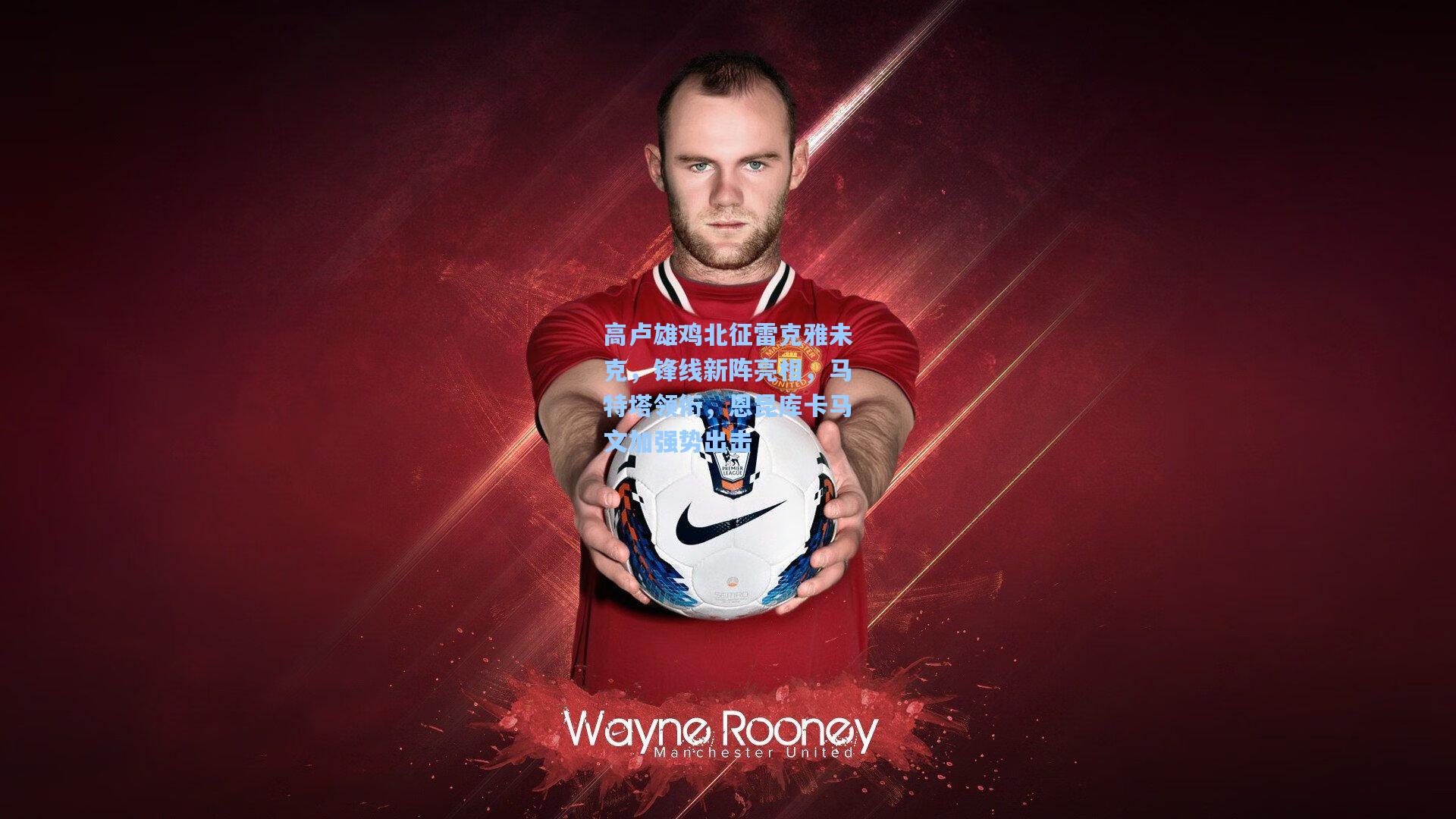 高卢雄鸡北征雷克雅未克，锋线新阵亮相，马特塔领衔，恩昆库卡马文加强势出击