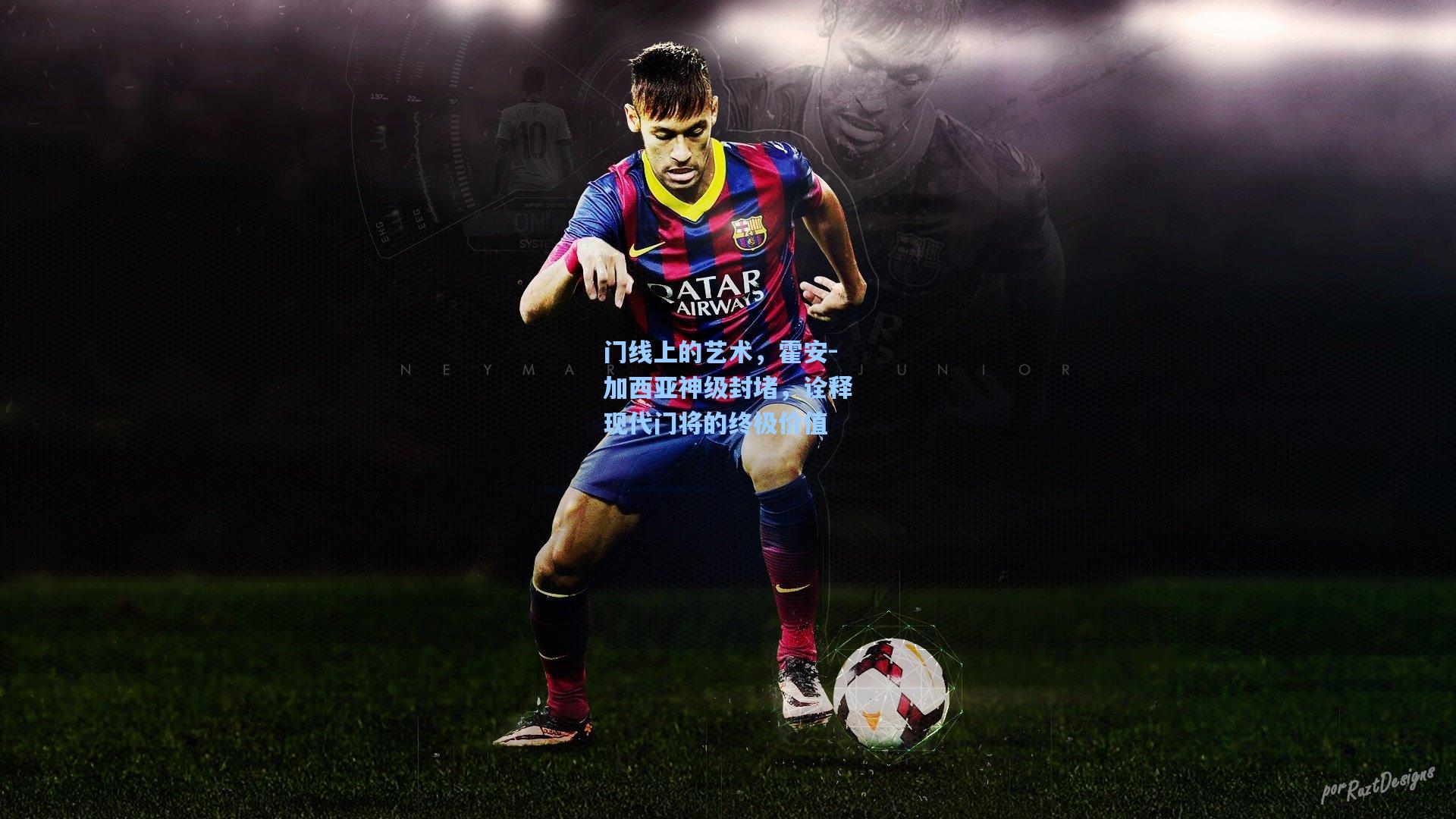 门线上的艺术，霍安-加西亚神级封堵，诠释现代门将的终极价值