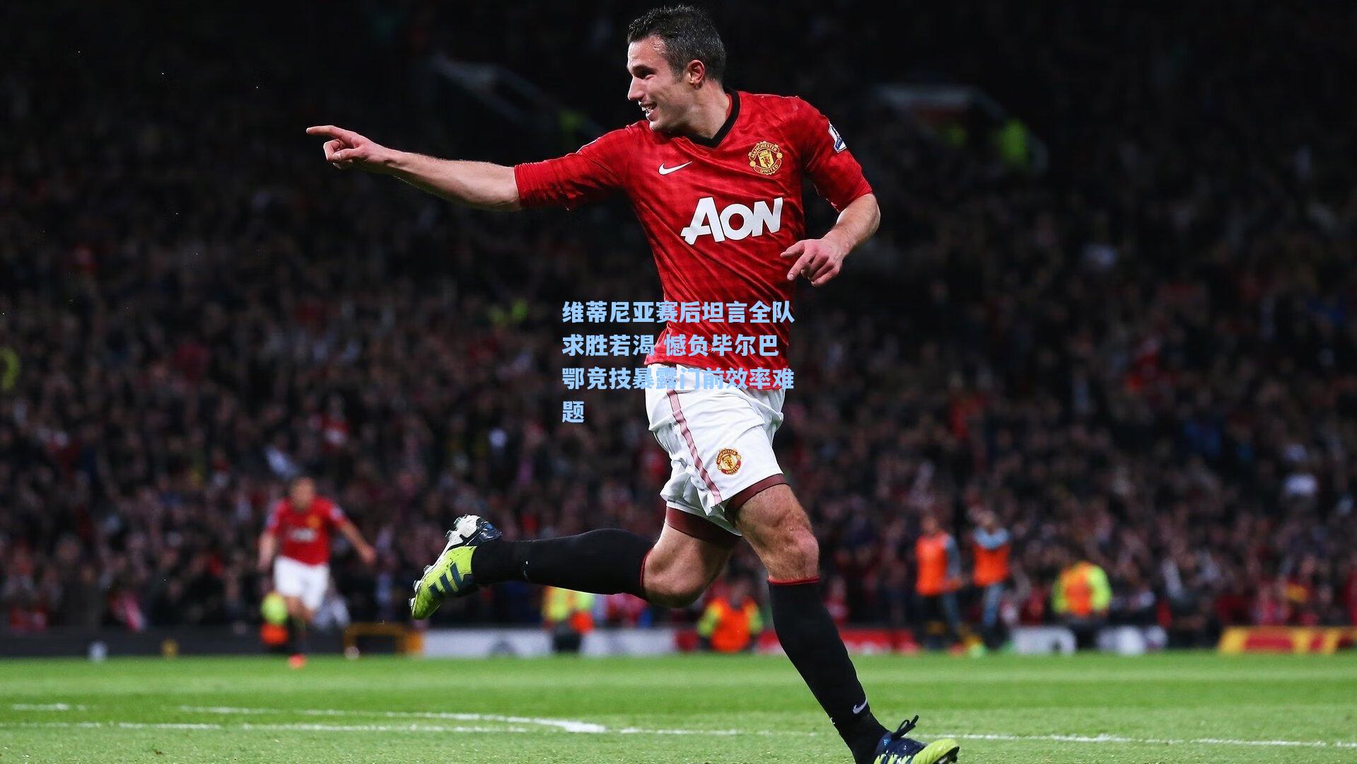 维蒂尼亚赛后坦言全队求胜若渴 憾负毕尔巴鄂竞技暴露门前效率难题